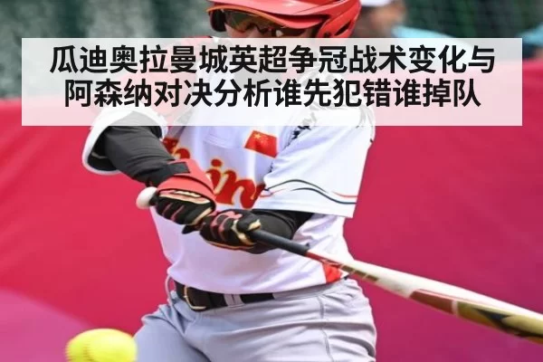瓜迪奥拉曼城英超争冠战术变化与阿森纳对决分析谁先犯错谁掉队